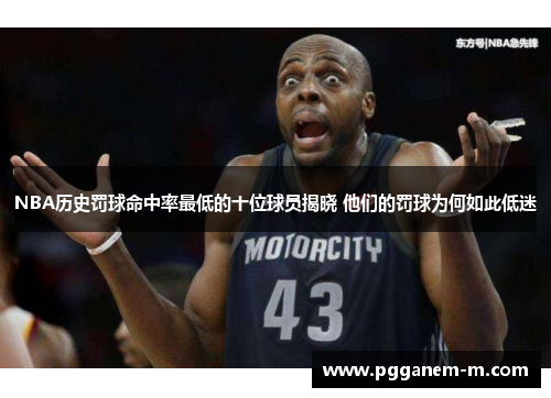 NBA历史罚球命中率最低的十位球员揭晓 他们的罚球为何如此低迷