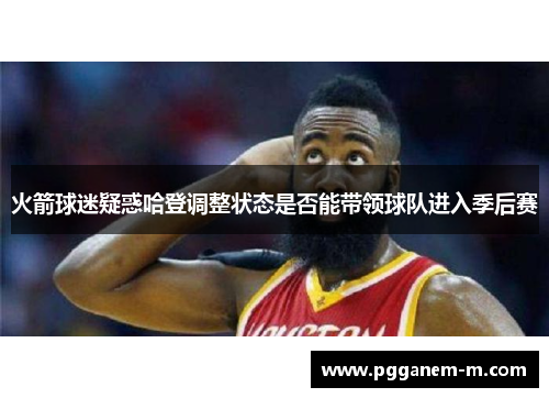 火箭球迷疑惑哈登调整状态是否能带领球队进入季后赛